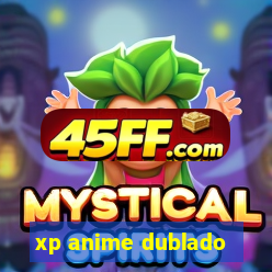 xp anime dublado